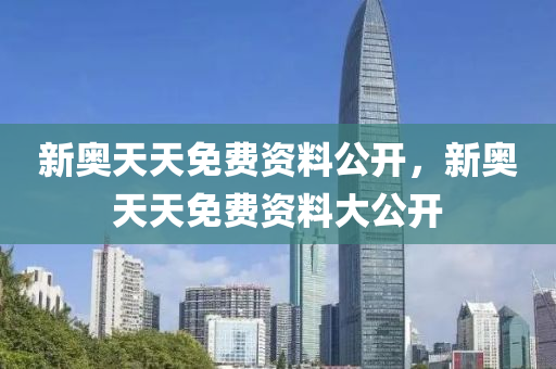 新奥天天免费资料公开|精选资料解析大全