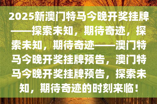 2025特马今晚开奖,揭秘2025特马今晚开奖的神秘面纱